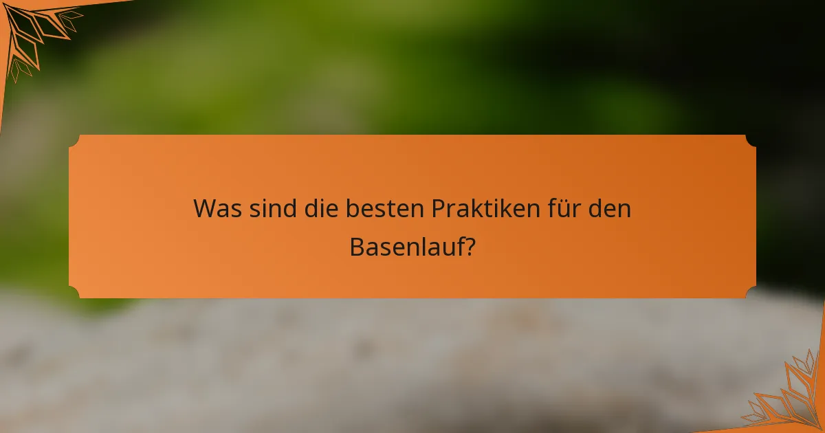Was sind die besten Praktiken für den Basenlauf?