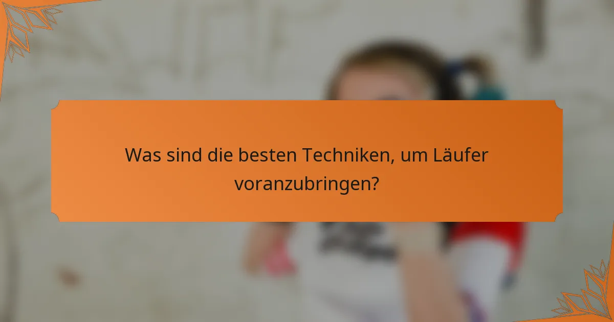 Was sind die besten Techniken, um Läufer voranzubringen?