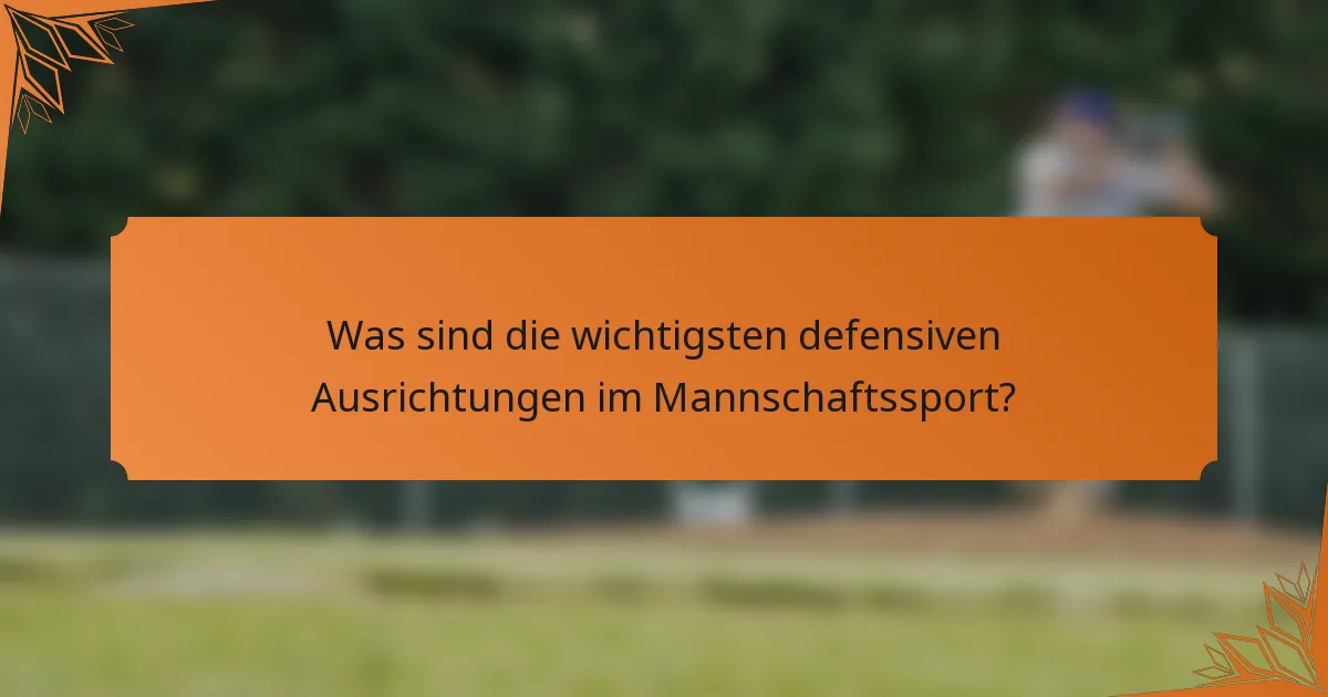 Was sind die wichtigsten defensiven Ausrichtungen im Mannschaftssport?