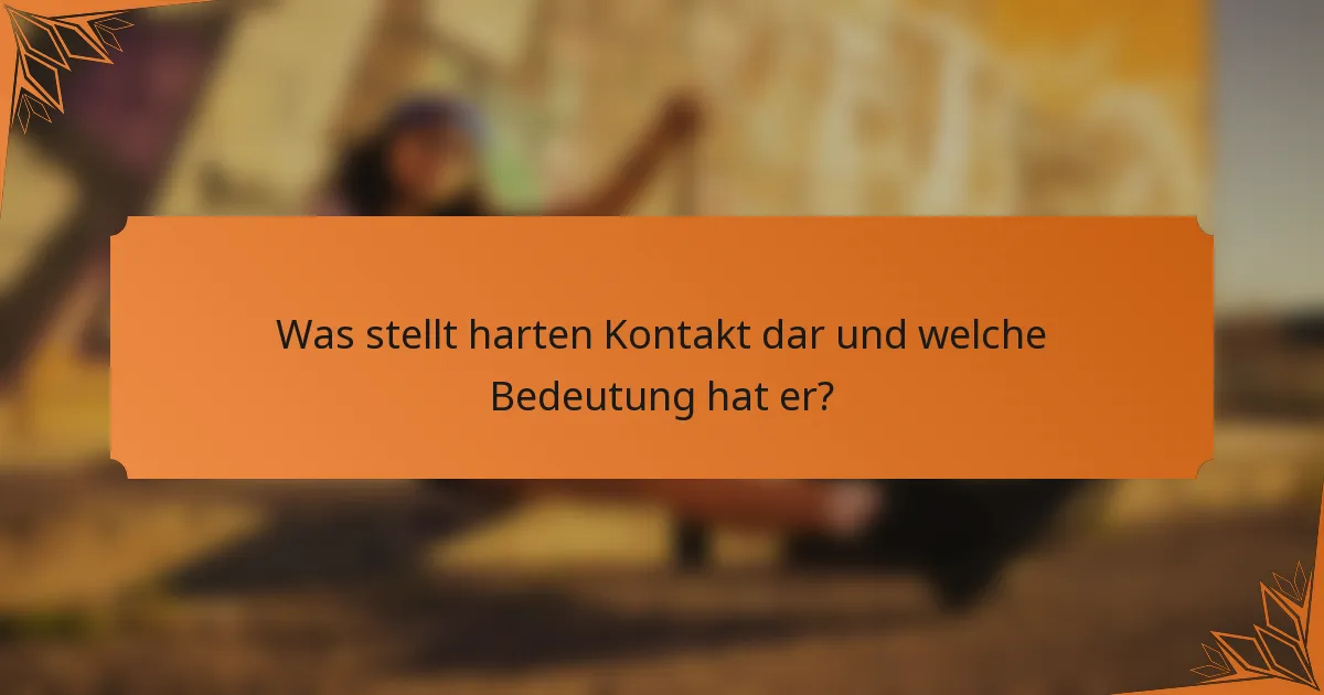 Was stellt harten Kontakt dar und welche Bedeutung hat er?