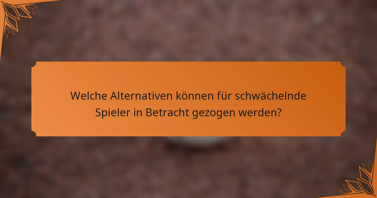 Welche Alternativen können für schwächelnde Spieler in Betracht gezogen werden?