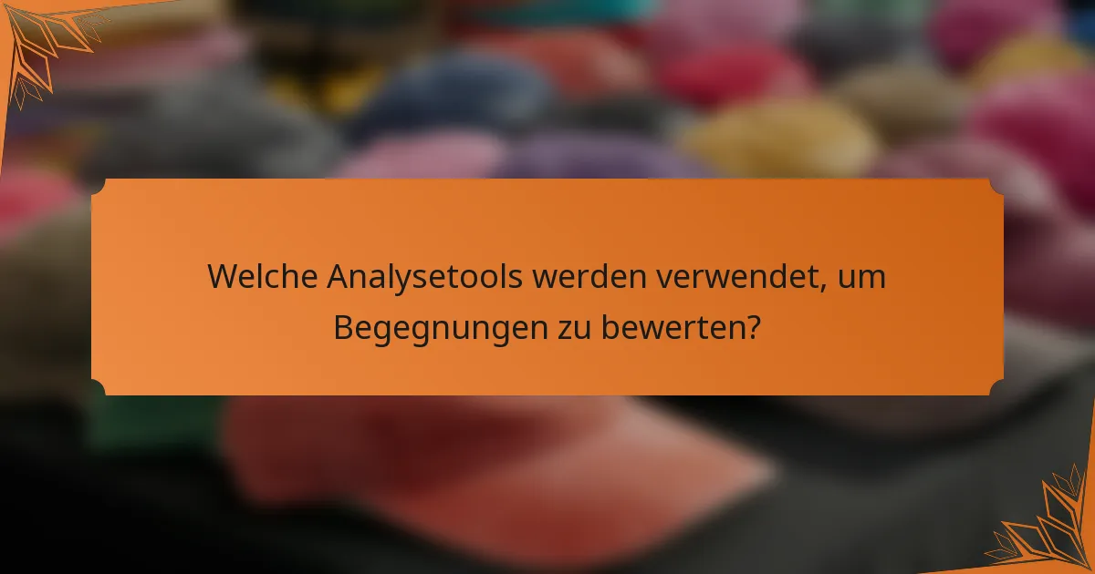 Welche Analysetools werden verwendet, um Begegnungen zu bewerten?