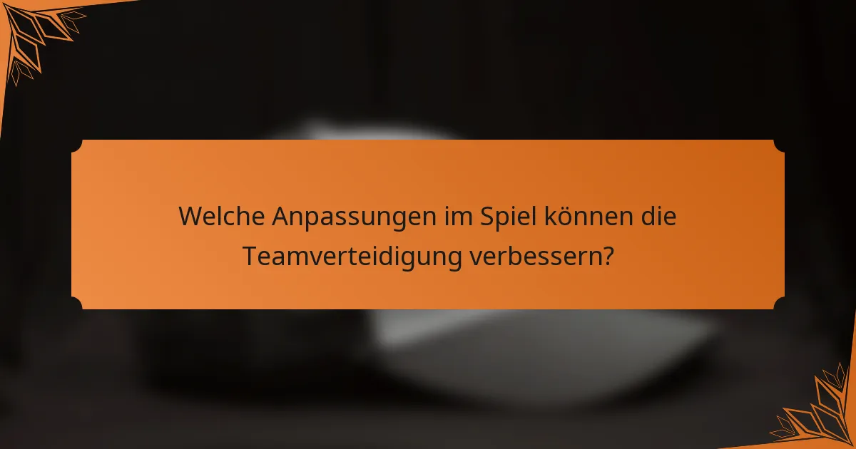 Welche Anpassungen im Spiel können die Teamverteidigung verbessern?