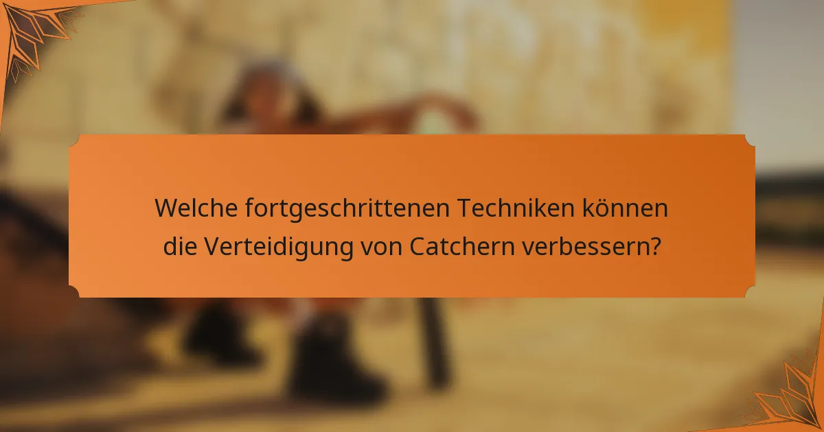 Welche fortgeschrittenen Techniken können die Verteidigung von Catchern verbessern?