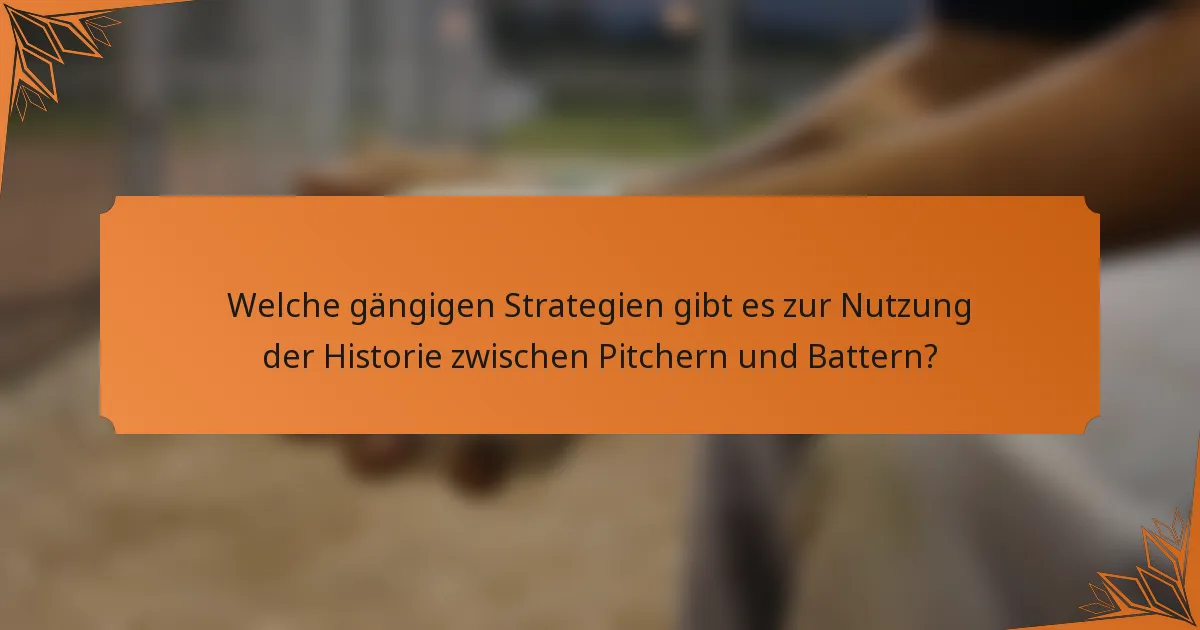 Welche gängigen Strategien gibt es zur Nutzung der Historie zwischen Pitchern und Battern?