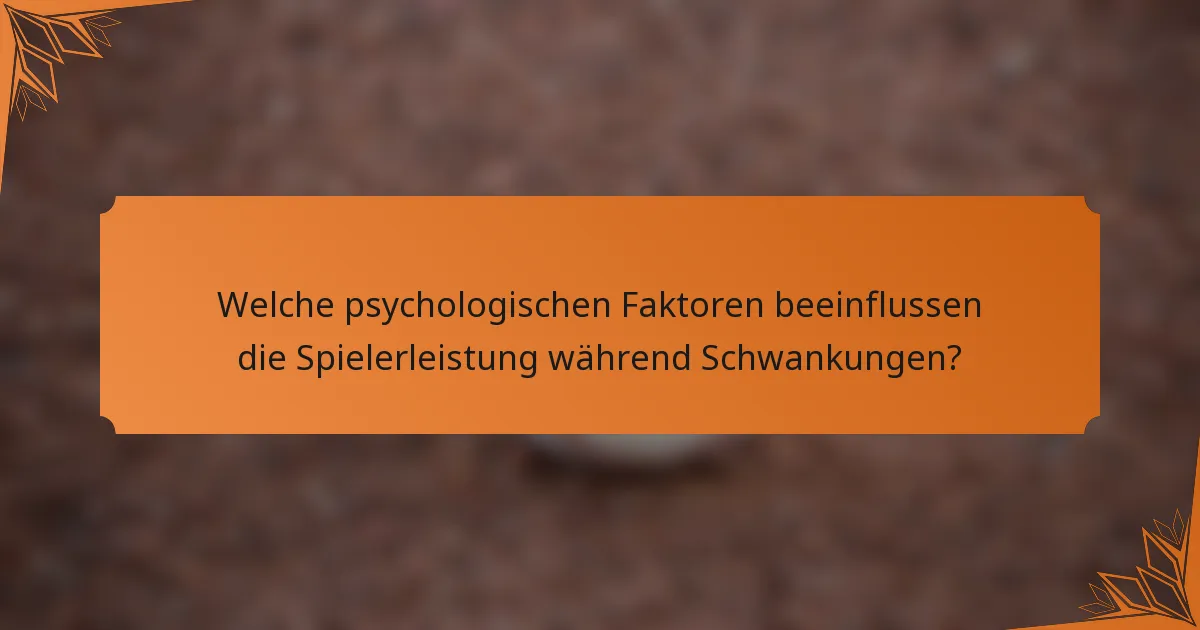 Welche psychologischen Faktoren beeinflussen die Spielerleistung während Schwankungen?
