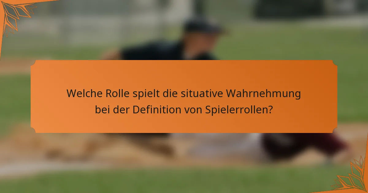 Welche Rolle spielt die situative Wahrnehmung bei der Definition von Spielerrollen?