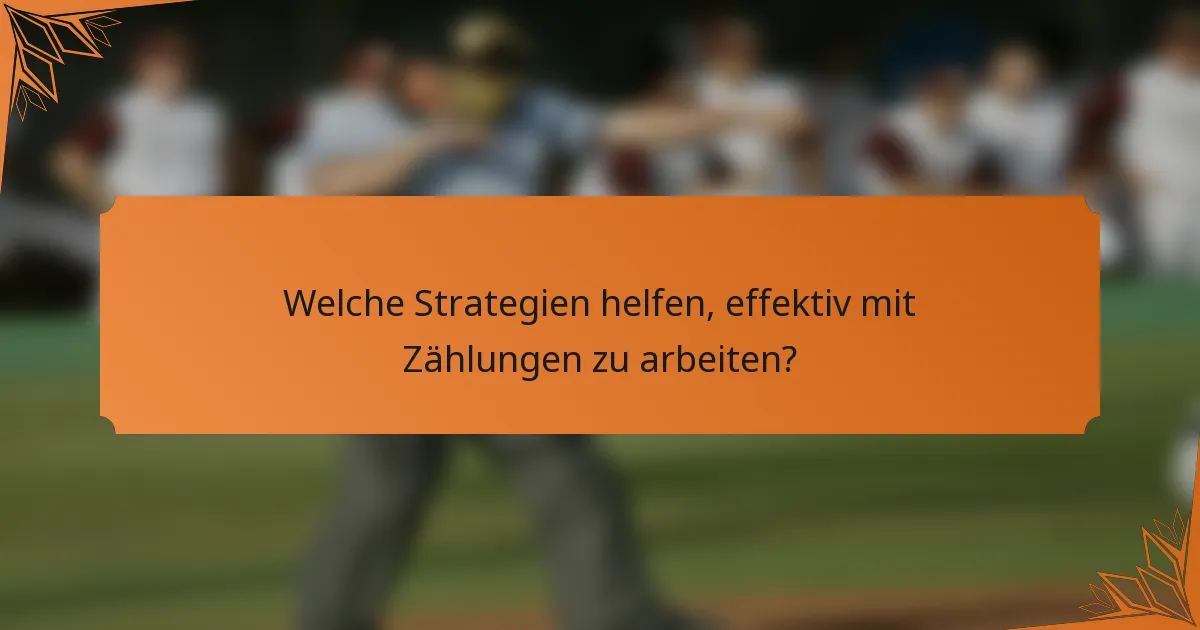 Welche Strategien helfen, effektiv mit Zählungen zu arbeiten?
