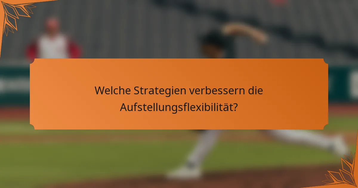 Welche Strategien verbessern die Aufstellungsflexibilität?