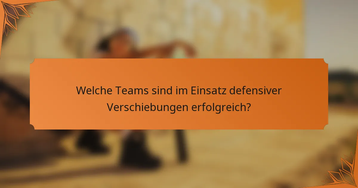 Welche Teams sind im Einsatz defensiver Verschiebungen erfolgreich?