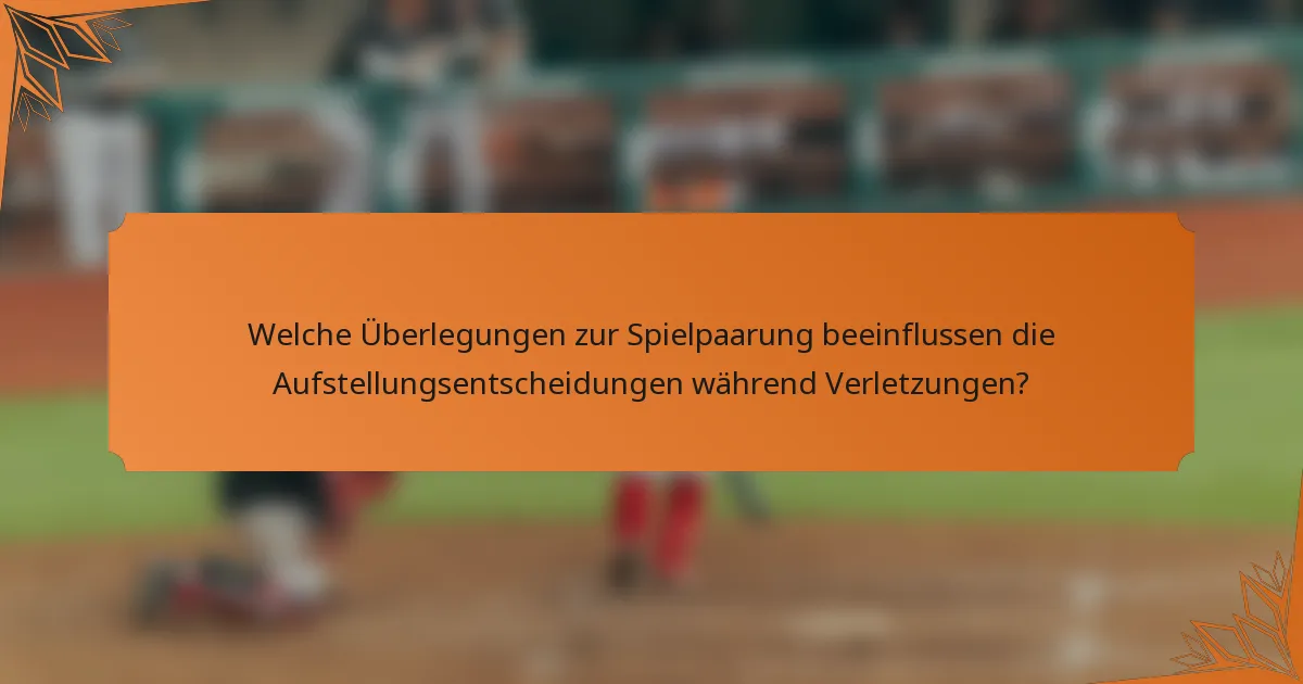 Welche Überlegungen zur Spielpaarung beeinflussen die Aufstellungsentscheidungen während Verletzungen?