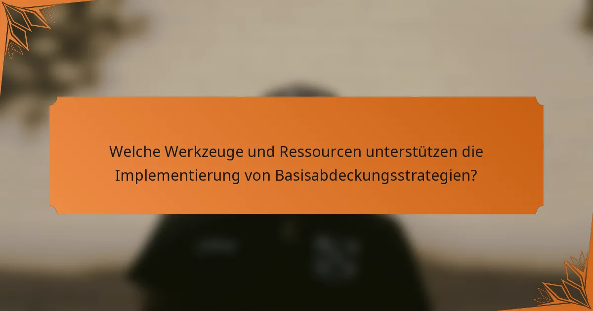 Welche Werkzeuge und Ressourcen unterstützen die Implementierung von Basisabdeckungsstrategien?