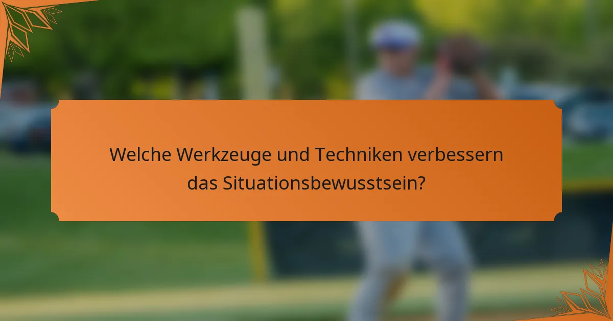 Welche Werkzeuge und Techniken verbessern das Situationsbewusstsein?