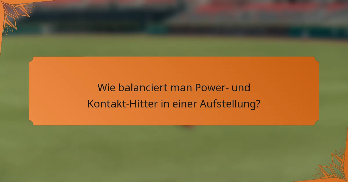 Wie balanciert man Power- und Kontakt-Hitter in einer Aufstellung?