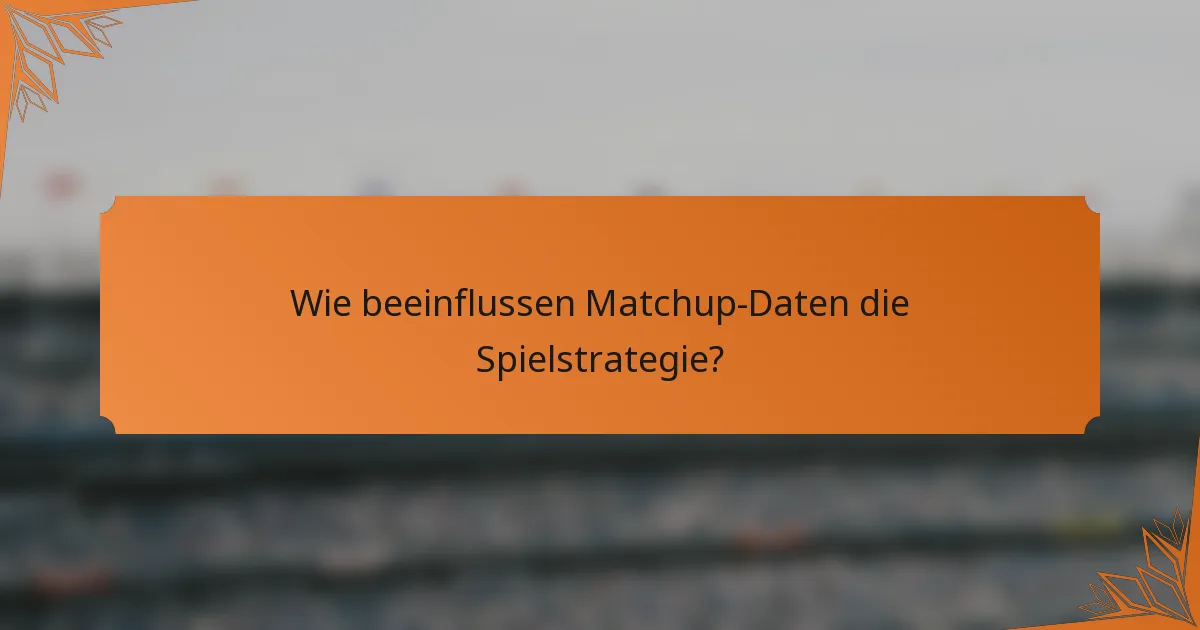 Wie beeinflussen Matchup-Daten die Spielstrategie?