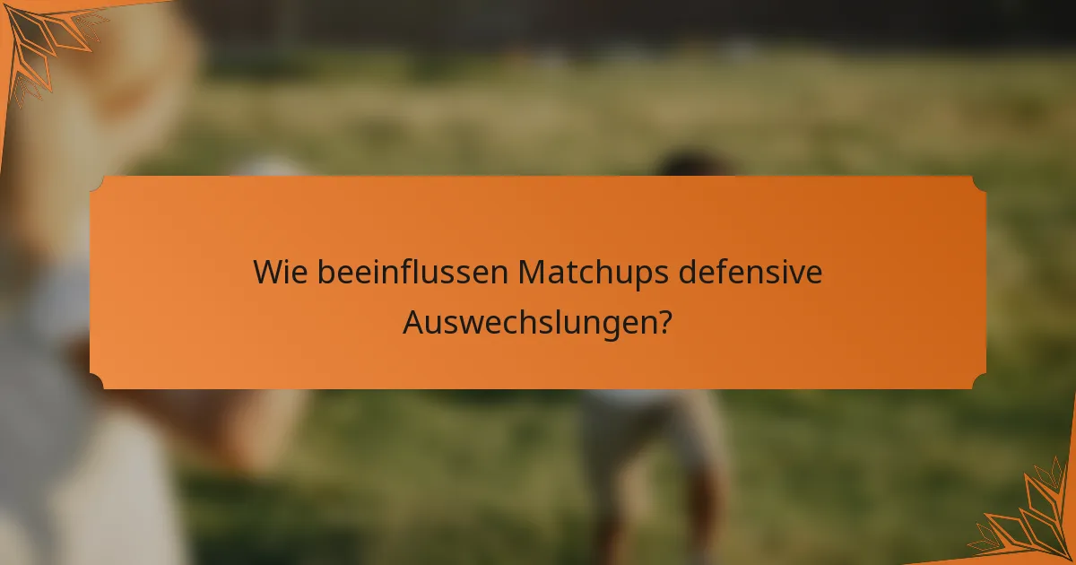 Wie beeinflussen Matchups defensive Auswechslungen?