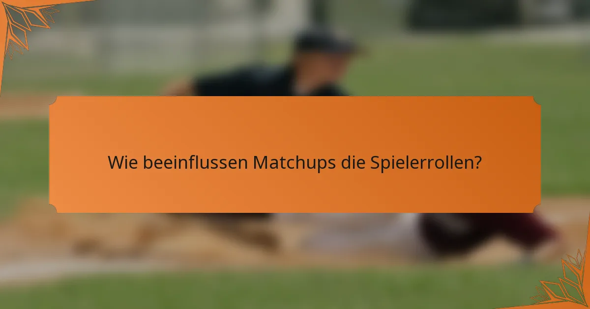 Wie beeinflussen Matchups die Spielerrollen?