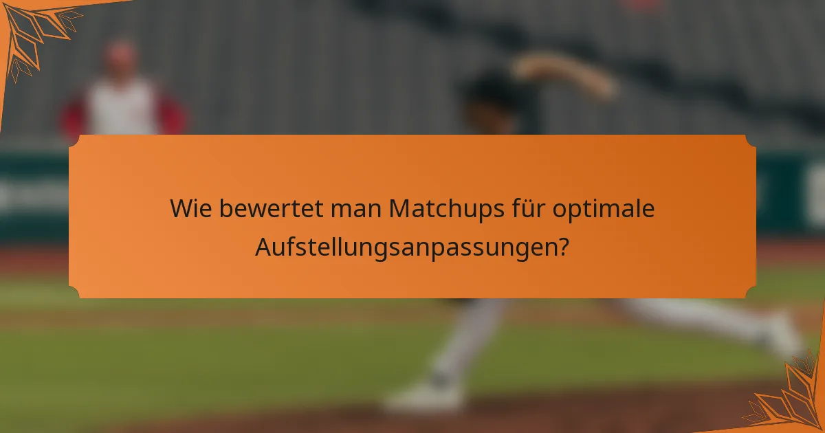 Wie bewertet man Matchups für optimale Aufstellungsanpassungen?