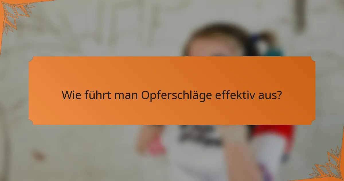 Wie führt man Opferschläge effektiv aus?