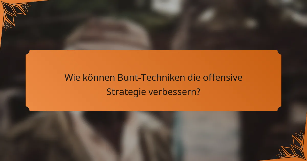 Wie können Bunt-Techniken die offensive Strategie verbessern?