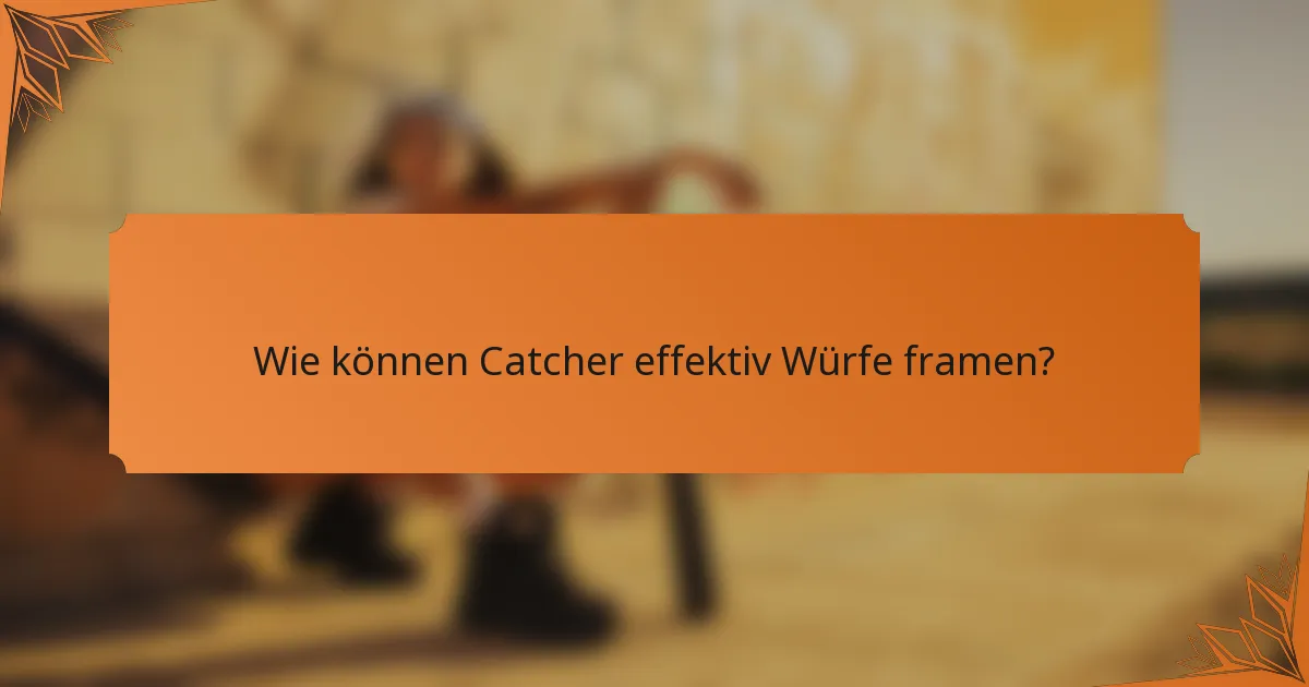 Wie können Catcher effektiv Würfe framen?