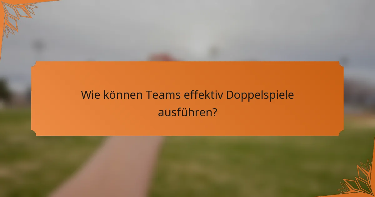 Wie können Teams effektiv Doppelspiele ausführen?