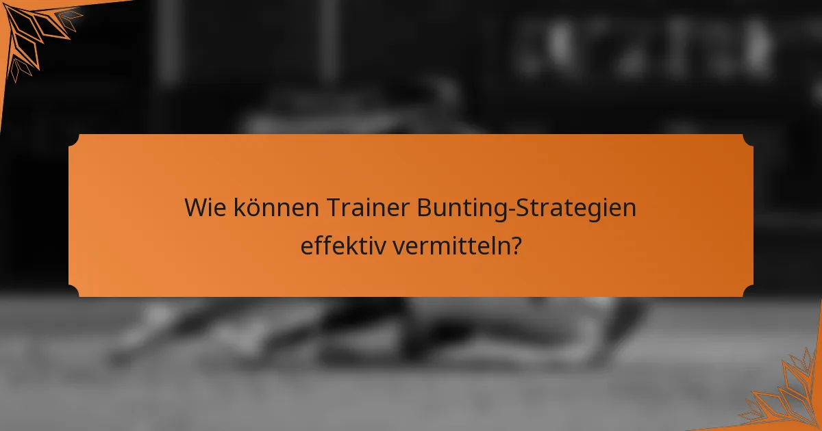Wie können Trainer Bunting-Strategien effektiv vermitteln?