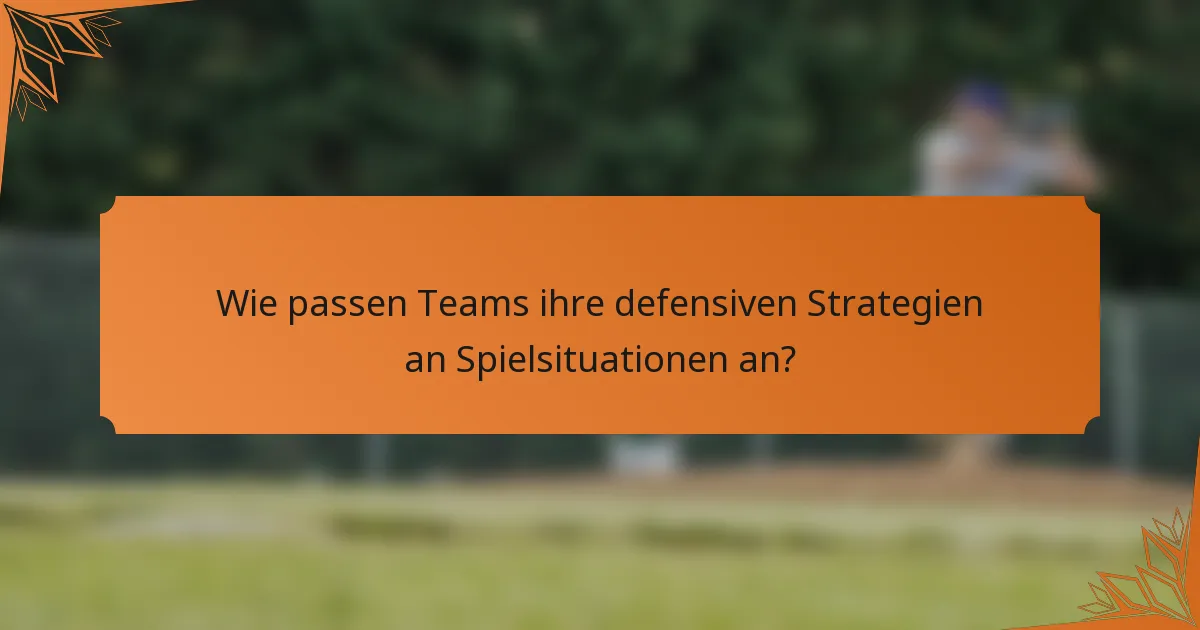 Wie passen Teams ihre defensiven Strategien an Spielsituationen an?