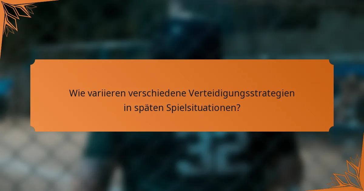 Wie variieren verschiedene Verteidigungsstrategien in späten Spielsituationen?