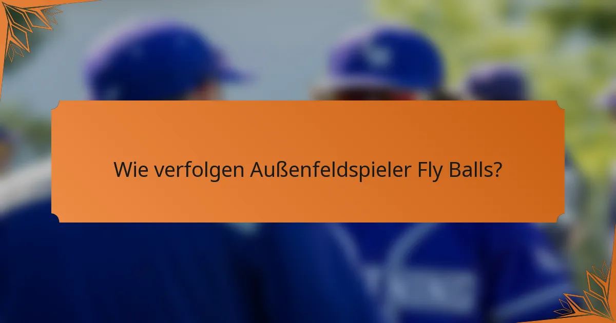 Wie verfolgen Außenfeldspieler Fly Balls?
